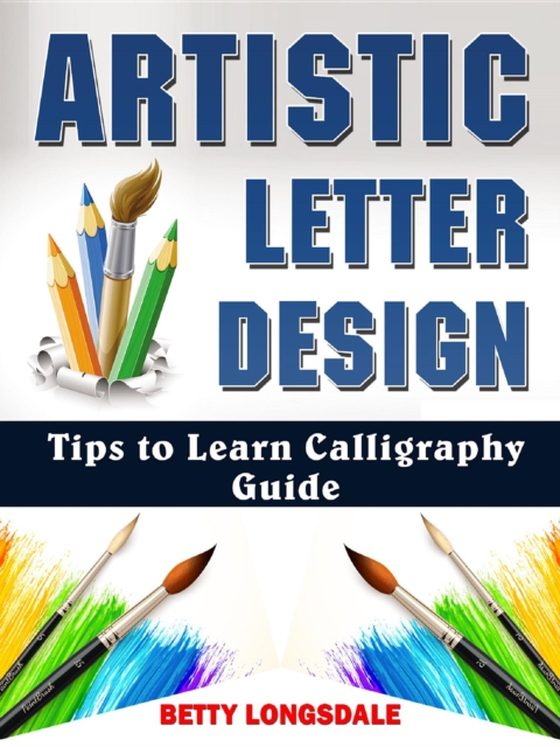 Artistic Letter Design Tips to Learn Calligraphy Guide (e-bog) af Longsdale, Betty