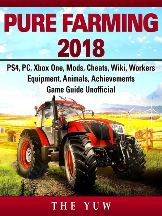 Pure Faming 2018, PS4, PC, Xbox One, Mods, Cheats, Wiki, Workers, Equipment, Animals, Achievements, Game Guide Unofficial (e-bog) af Yuw, The