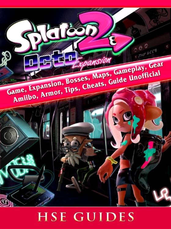 Splatoon 2 Octo Game, Expansion, Bosses, Maps, Gameplay, Gear, Amiibo, Armor, Tips, Cheats, Guide Unofficial (e-bog) af Guides, HSE