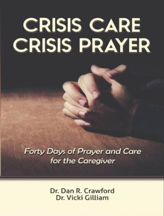 Crisis Care Crisis Prayer: Forty Days of Care and Prayer for the Caregiver (e-bog) af Gilliam, Dr Vicki L