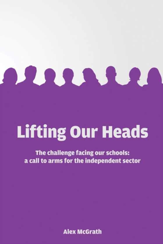 Lifting Our Heads: The challenge facing our schools: a call-to-arms for the independent sector