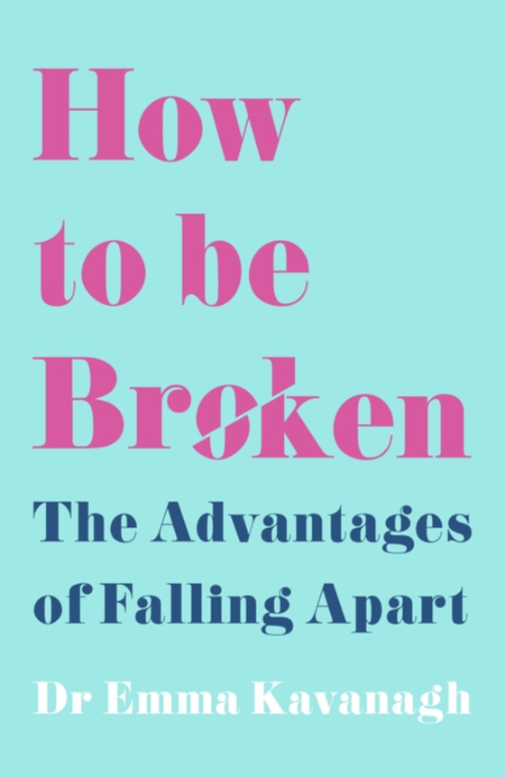 How to Be Broken (e-bog) af Kavanagh, Dr Emma