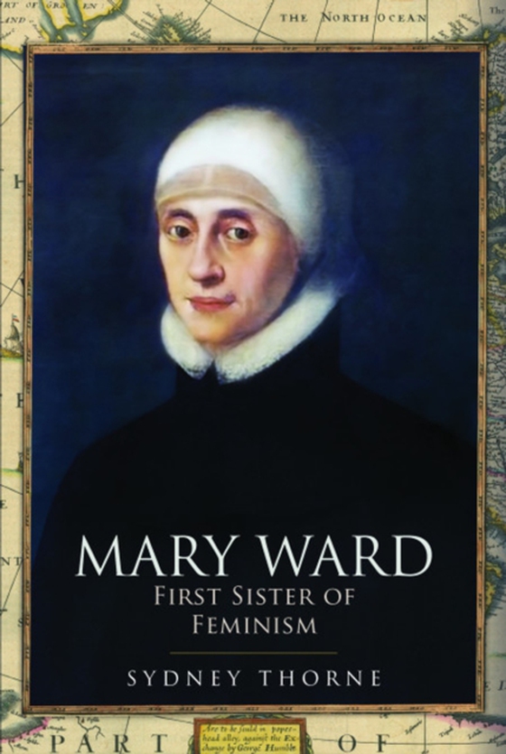Mary Ward: First Sister of Feminism (e-bog) af Thorne, Sydney