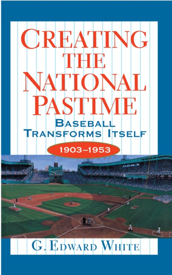 Creating the National Pastime (e-bog) af White, G. Edward