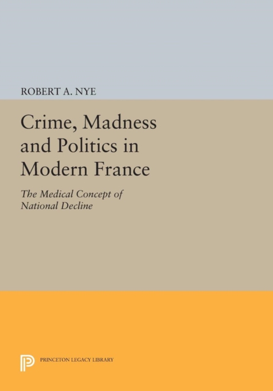 Crime, Madness and Politics in Modern France (e-bog) af Nye, Robert A.