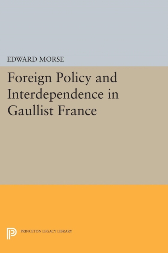 Foreign Policy and Interdependence in Gaullist France (e-bog) af Morse, Edward