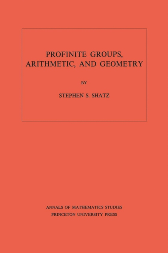 Profinite Groups, Arithmetic, and Geometry. (AM-67), Volume 67