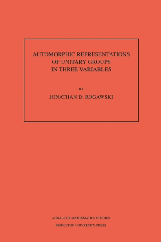 Automorphic Representation of Unitary Groups in Three Variables. (AM-123), Volume 123 (e-bog) af Rogawski, Jonathan David