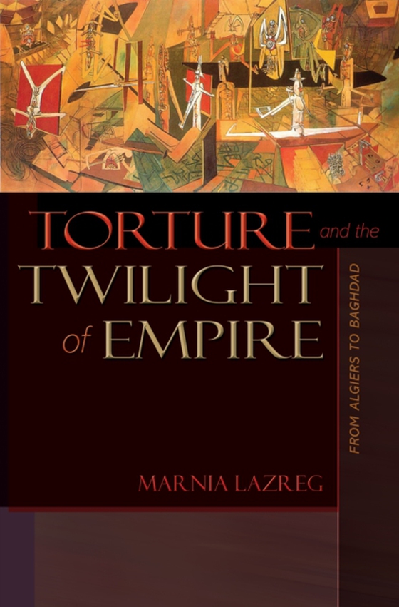 Torture and the Twilight of Empire (e-bog) af Lazreg, Marnia