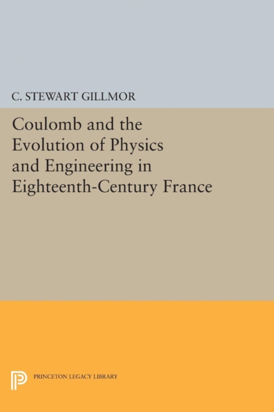 Coulomb and the Evolution of Physics and Engineering in Eighteenth-Century France (e-bog) af Gillmor, C. Stewart