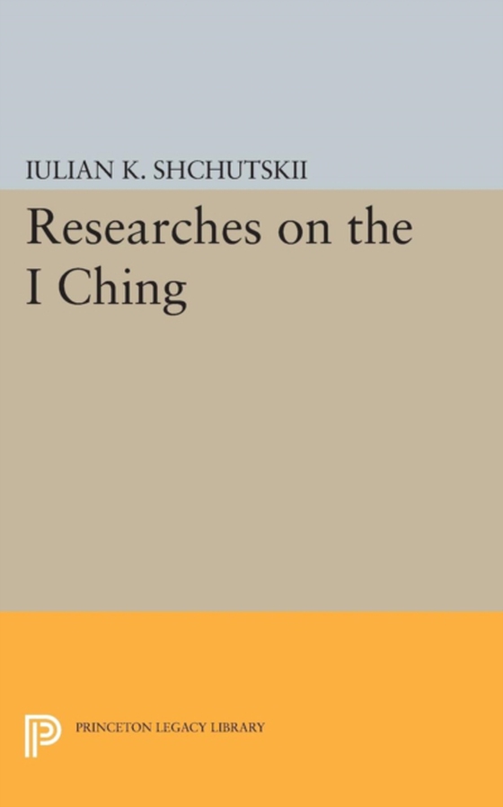 Researches on the I CHING (e-bog) af Shchutskii, Iulian Konstantinovich