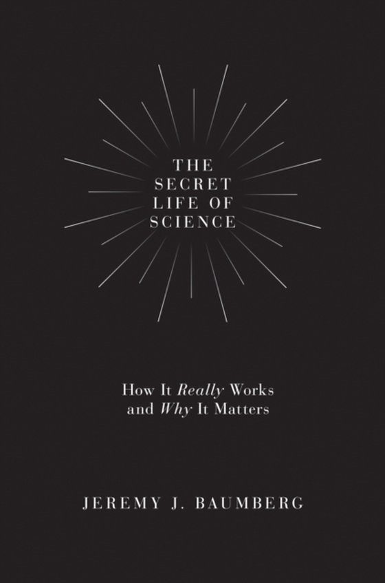 Secret Life of Science (e-bog) af Baumberg, Jeremy J.