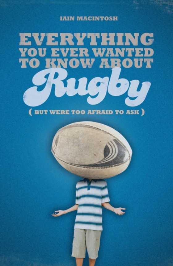 Everything You Ever Wanted to Know About Rugby But Were too Afraid to Ask (e-bog) af Iain Macintosh, Macintosh