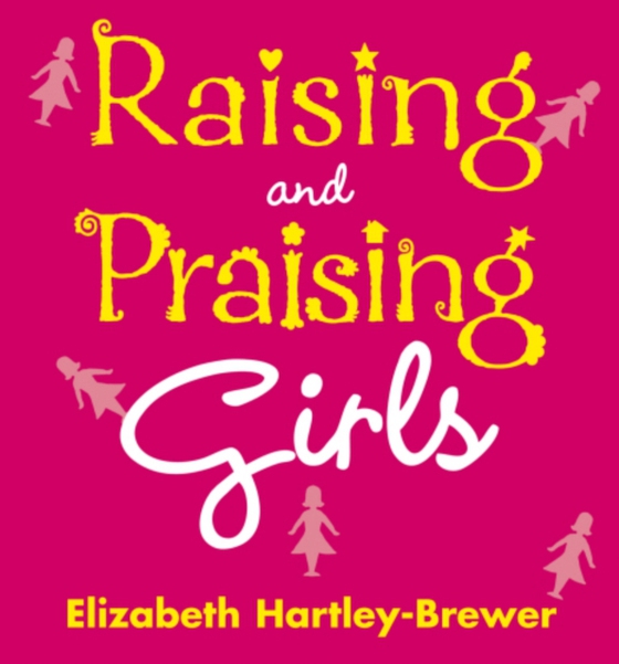 Raising and Praising Girls (e-bog) af Hartley-Brewer, Elizabeth