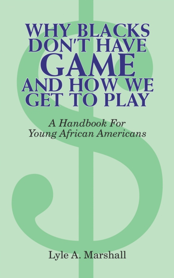 Why Blacks Don't Have Game and How We Get to Play (e-bog) af Marshall, Lyle A.