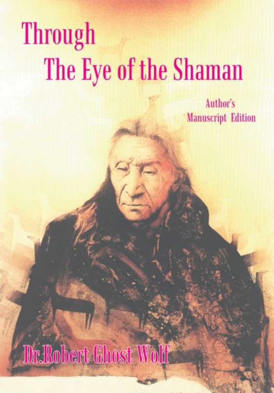 Through the Eye of the Shaman - the Nagual Returns (e-bog) af Wolf, Robert Ghost