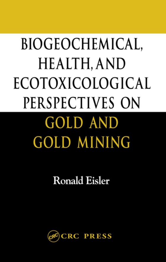 Biogeochemical, Health, and Ecotoxicological Perspectives on Gold and Gold Mining (e-bog) af Eisler, Ronald