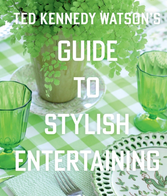 Ted Kennedy Watson's Guide to Stylish Entertaining (e-bog) af Watson, Ted Kennedy