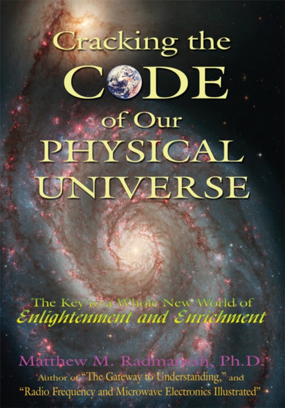 Cracking the Code of Our Physical Universe (e-bog) af Radmanesh, Matthew M.