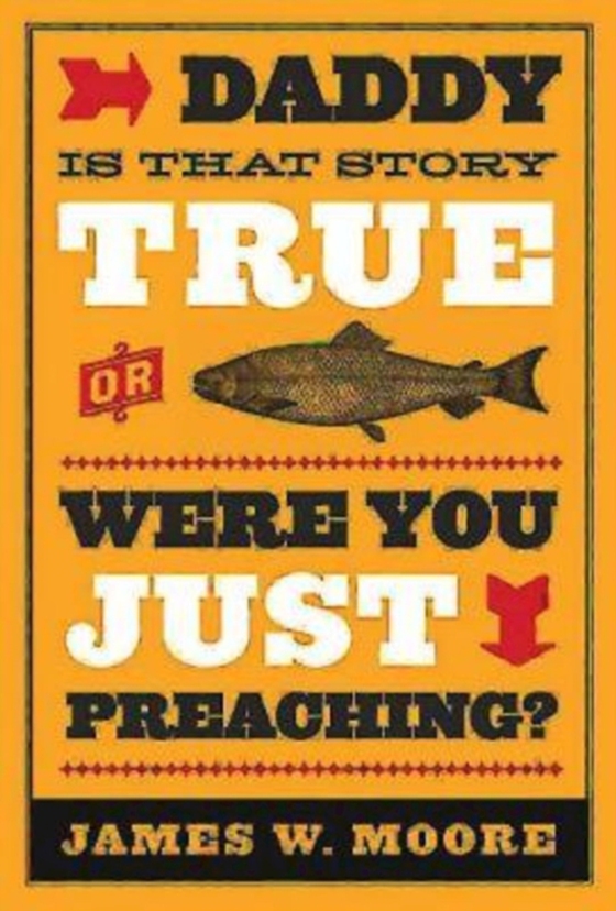 Daddy, Is That Story True, or Were You Just Preaching? (e-bog) af Moore, Rev. James W.