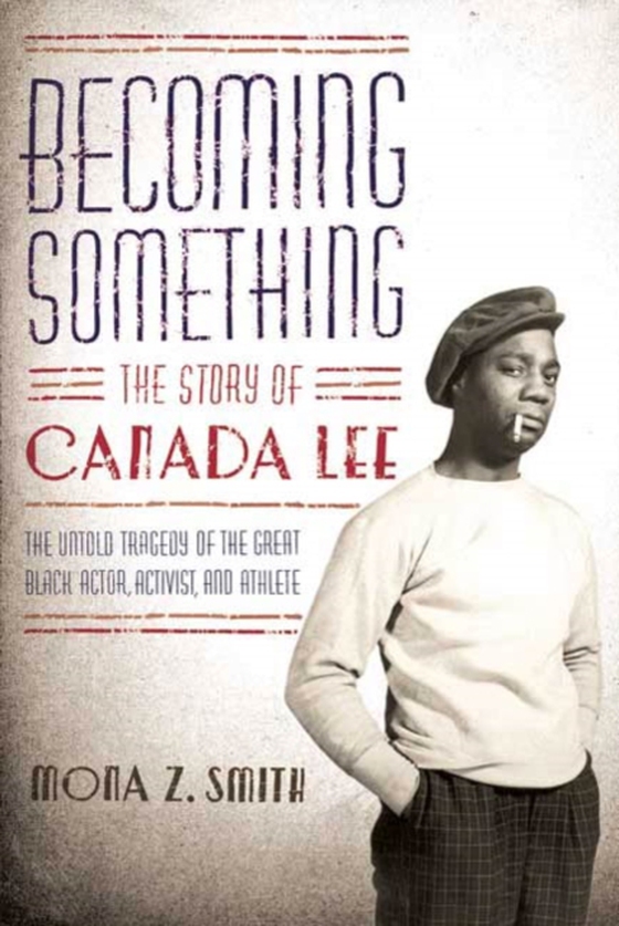 Becoming Something: The Story of Canada Lee (e-bog) af Smith, Mona Z.