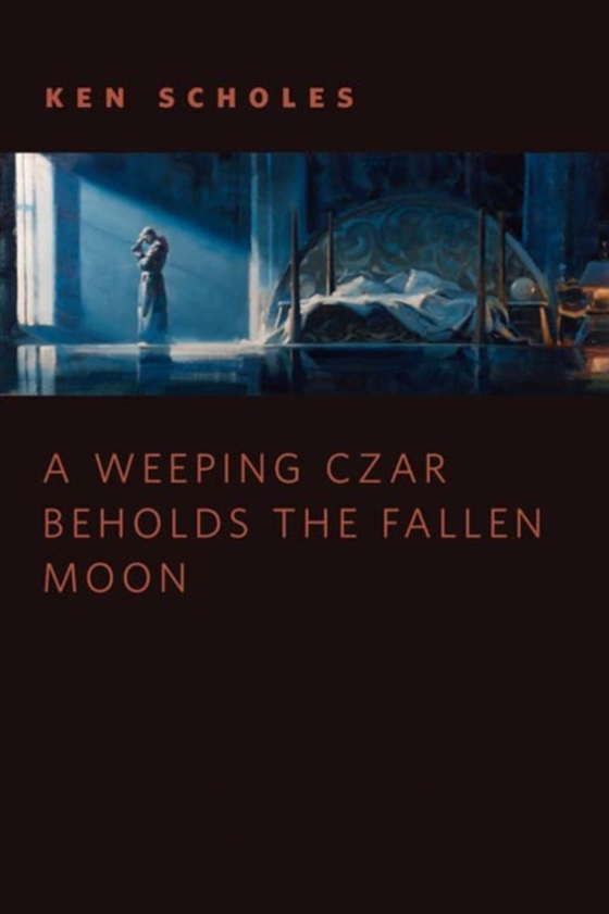 Weeping Czar Beholds the Fallen Moon (e-bog) af Scholes, Ken