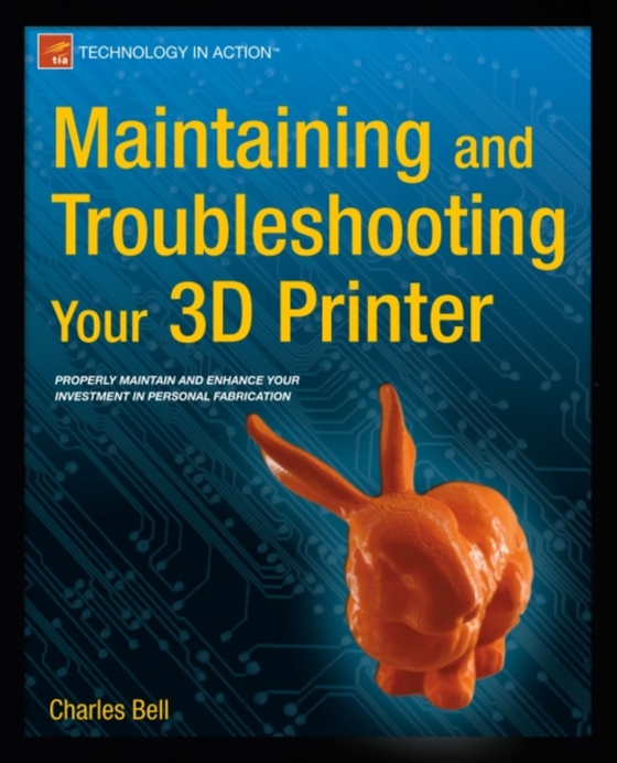 Maintaining and Troubleshooting Your 3D Printer (e-bog) af Bell, Charles