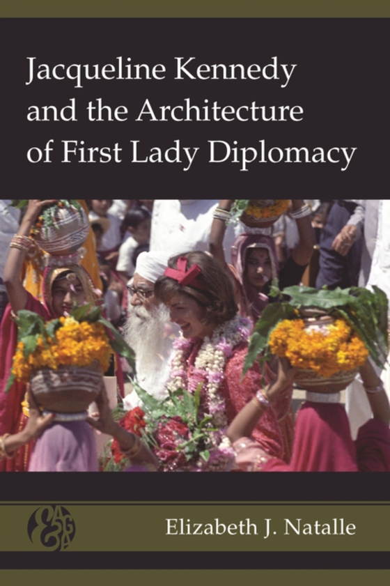 Jacqueline Kennedy and the Architecture of First Lady Diplomacy (e-bog) af Elizabeth J. Natalle, Natalle