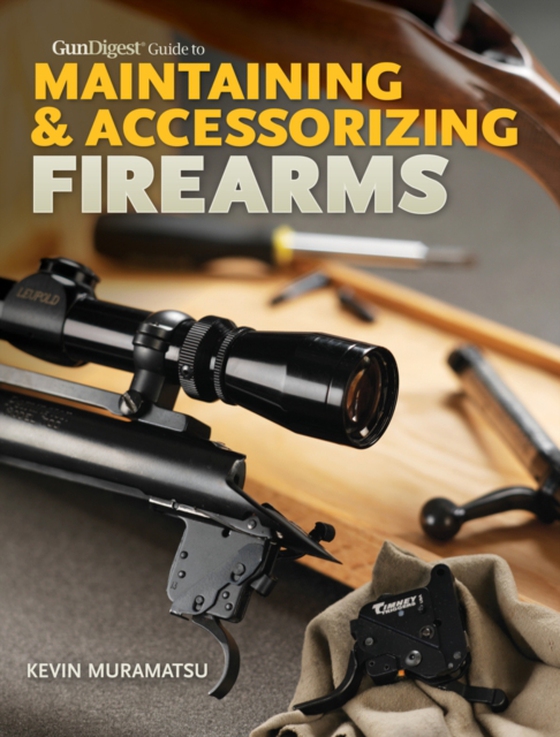 Gun Digest Guide to Maintaining & Accessorizing Firearms (e-bog) af Muramatsu, Kevin