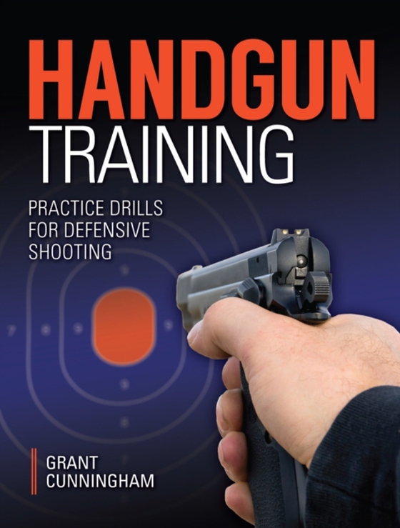 Handgun Training - Practice Drills For Defensive Shooting (e-bog) af Cunningham, Grant