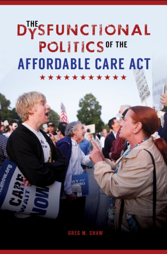 Dysfunctional Politics of the Affordable Care Act (e-bog) af Greg M. Shaw, Shaw