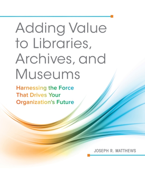 Adding Value to Libraries, Archives, and Museums (e-bog) af Joseph R. Matthews, Matthews