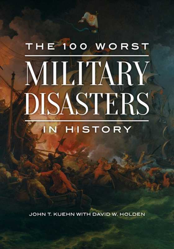 100 Worst Military Disasters in History (e-bog) af John T. Kuehn, Kuehn