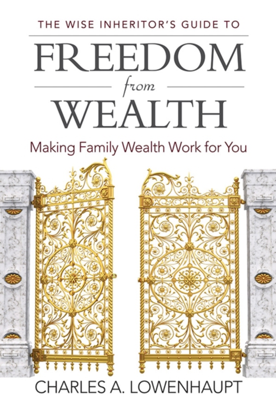 Wise Inheritor's Guide to Freedom from Wealth (e-bog) af Charles A. Lowenhaupt, Lowenhaupt