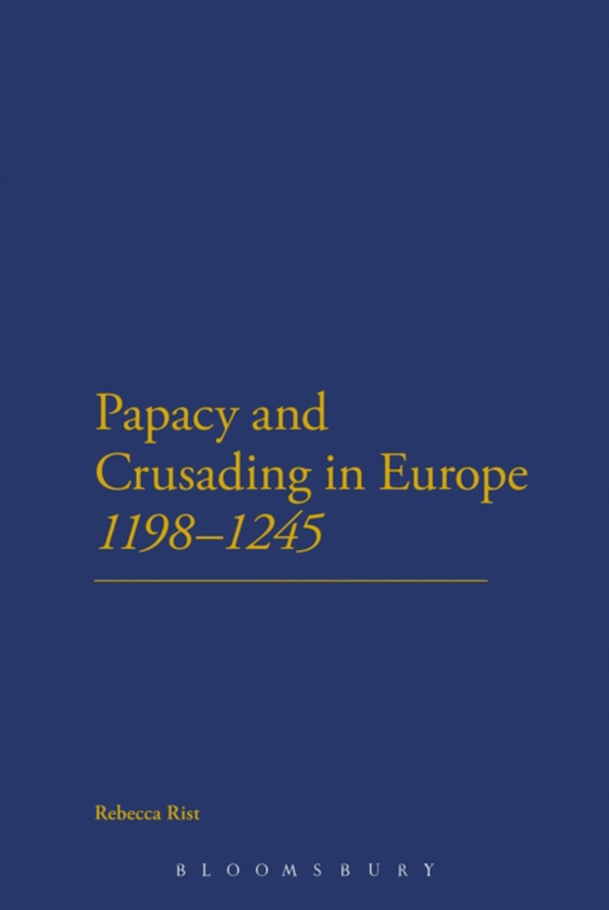 Papacy and Crusading in Europe, 1198-1245 (e-bog) af Rebecca Rist, Rist