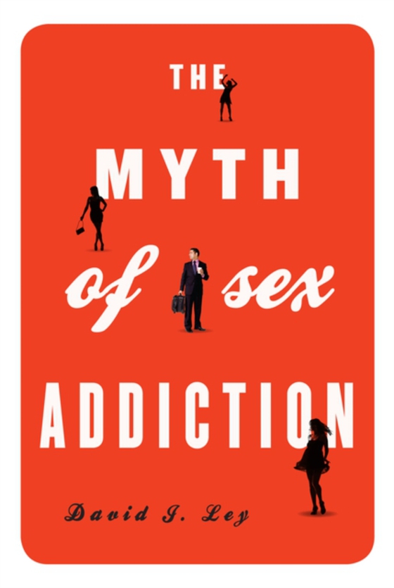 Myth of Sex Addiction (e-bog) af Ley, David J.