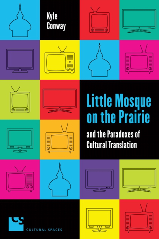 Little Mosque on the Prairie and the Paradoxes of Cultural Translation (e-bog) af Conway, Kyle