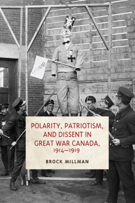 Polarity, Patriotism, and Dissent in Great War Canada, 1914-1919 (e-bog) af Millman, Brock