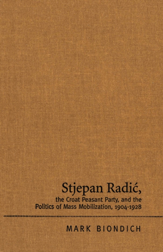 Stjepan Radic, The Croat Peasant Party, and the Politics of Mass Mobilization, 1904-1928 (e-bog) af Biondich, Mark