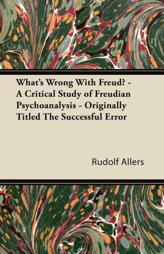 What's Wrong With Freud? - A Critical Study of Freudian Psychoanalysis - Originally Titled The Successful Error (e-bog) af Allers, Rudolf