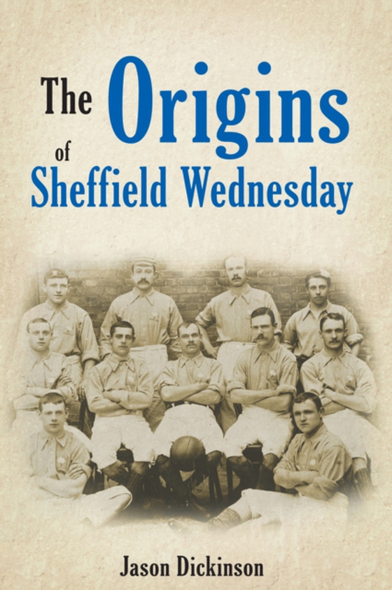 Origins of Sheffield Wednesday (e-bog) af Dickinson, Jason