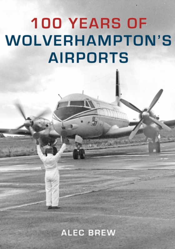 100 Years of Wolverhampton's Airports (e-bog) af Brew, Alec