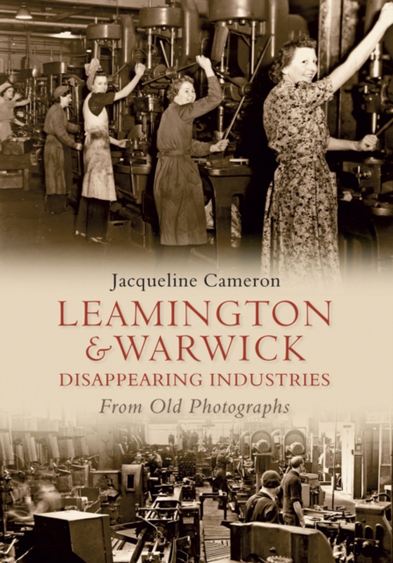 Leamington and Warwick Disappearing Industries From Old Photographs (e-bog) af Cameron, Jacqueline