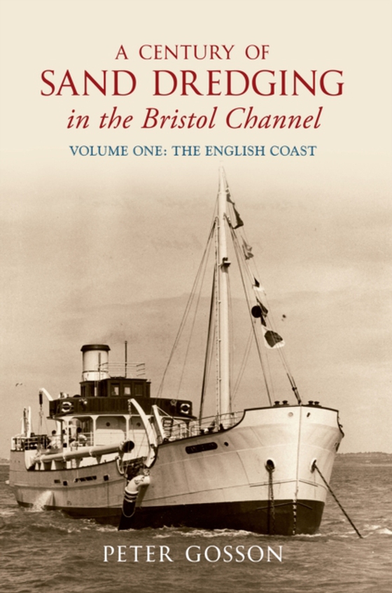 Century of Sand Dredging in the Bristol Channel Volume One: The English Coast