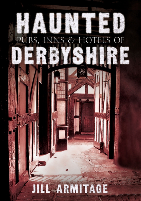 Haunted Pubs, Inns and Hotels of Derbyshire (e-bog) af Armitage, Jill