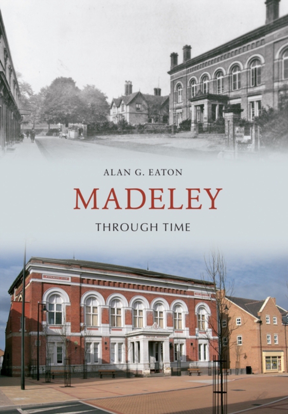 Madeley Through Time (e-bog) af Eaton, Alan G.