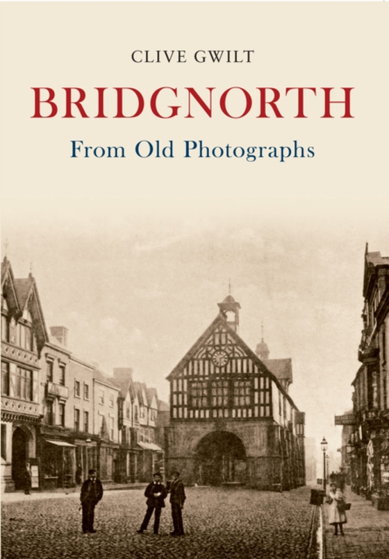 Bridgnorth From Old Photographs (e-bog) af Gwilt, Clive