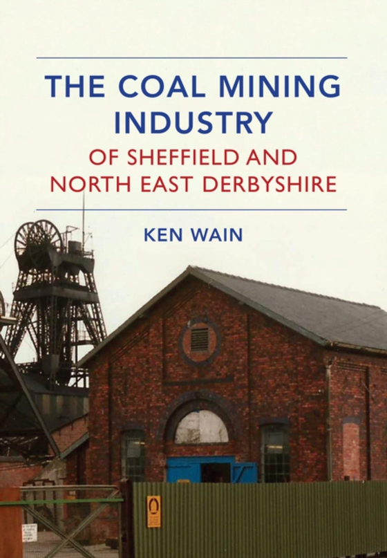 Coal Mining Industry of Sheffield and North Derbyshire (e-bog) af Wain, Ken