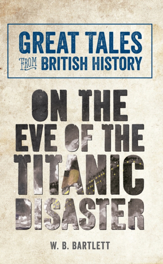 Great Tales from British History: On the Eve of the Titanic Disaster (e-bog) af Bartlett, W. B.