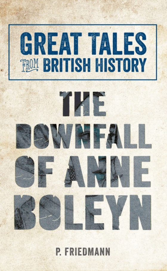 Great Tales from British History The Downfall of Anne Boleyn (e-bog) af Friedmann, P.